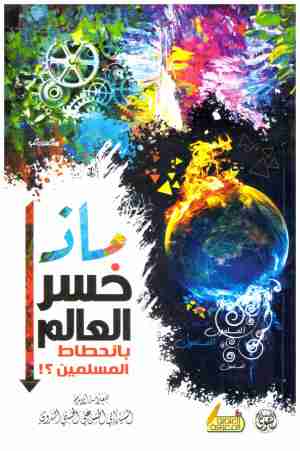 ماذا خسر العالم بانحطاط المسلمين
• اسم المؤلف : ابو الحسن الندوي