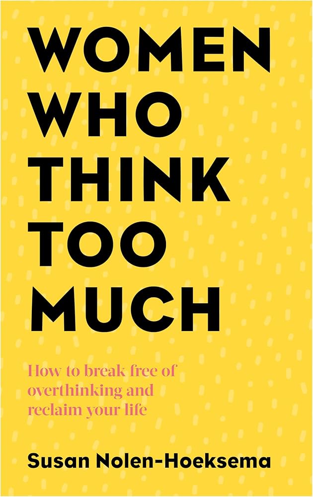 Women Who Think Too Much: How to Break Free of Overthinking and Reclaim Your Life (original)
Susan Nolen-Hoeksema