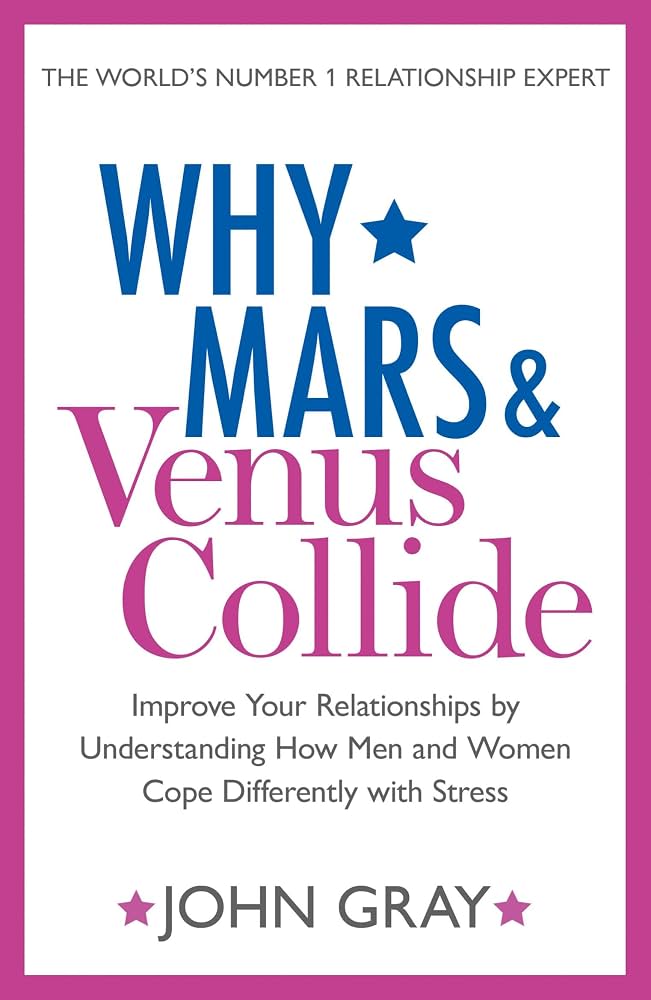 Why Mars and Venus Collide: Improve Your Relationships by Understanding How Men and Women Cope Differently with Stress (original)
John Gray