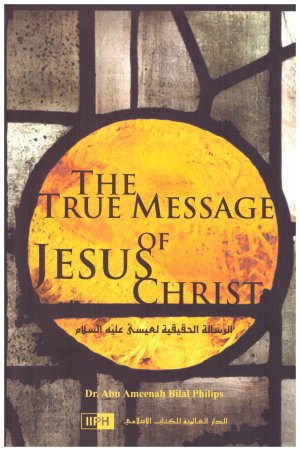المؤلف : د. أبو أمينة بلال فليبس The True Message of Jesus Christ – الرسالة الحقيقية لعيسى