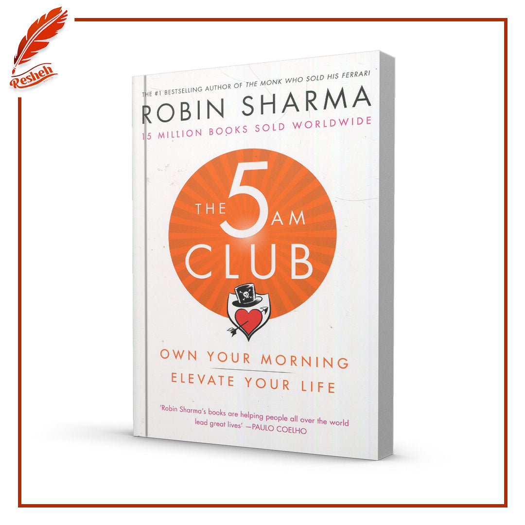 The 5 AM Club: Own Your Morning. Elevate Your Life by Robin S. Sharma