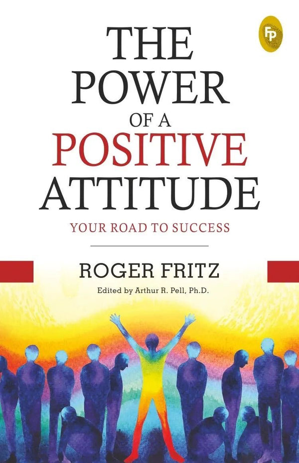 The Power of a Positive Attitude: Discovering the Key to Success
by Roger J. Fritz