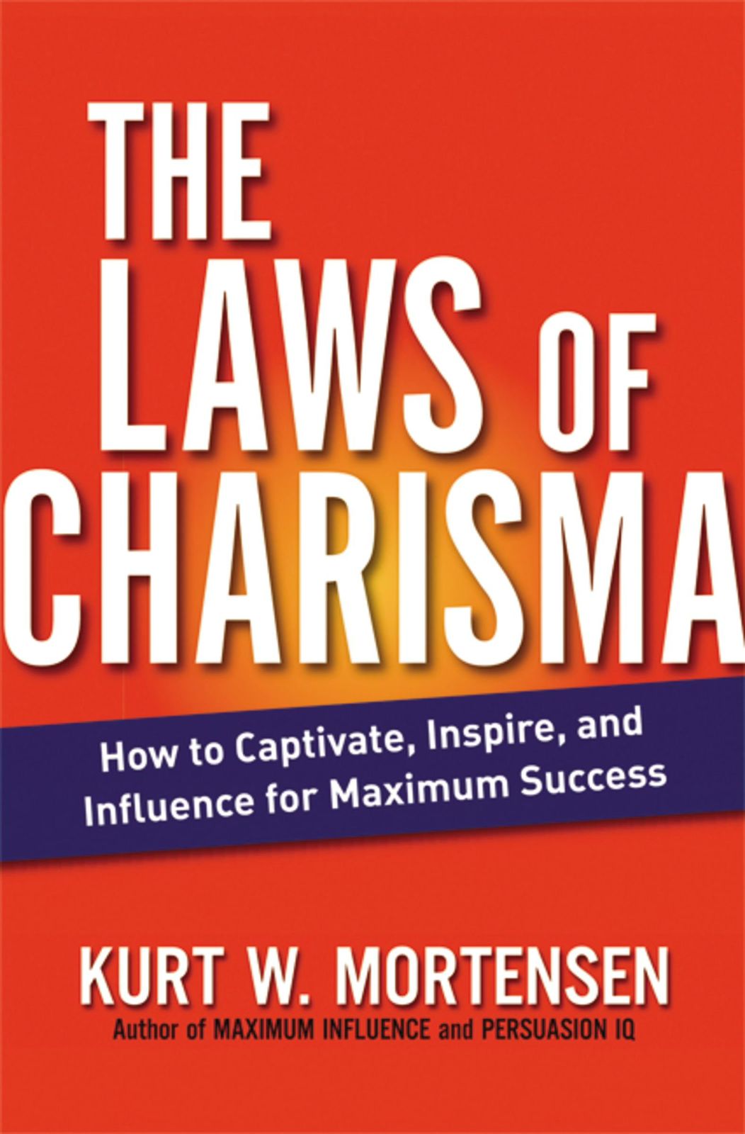 The Laws of Charisma: How to Captivate, Inspire, and Influence for Maximum Success by Kurt W. Mortensen