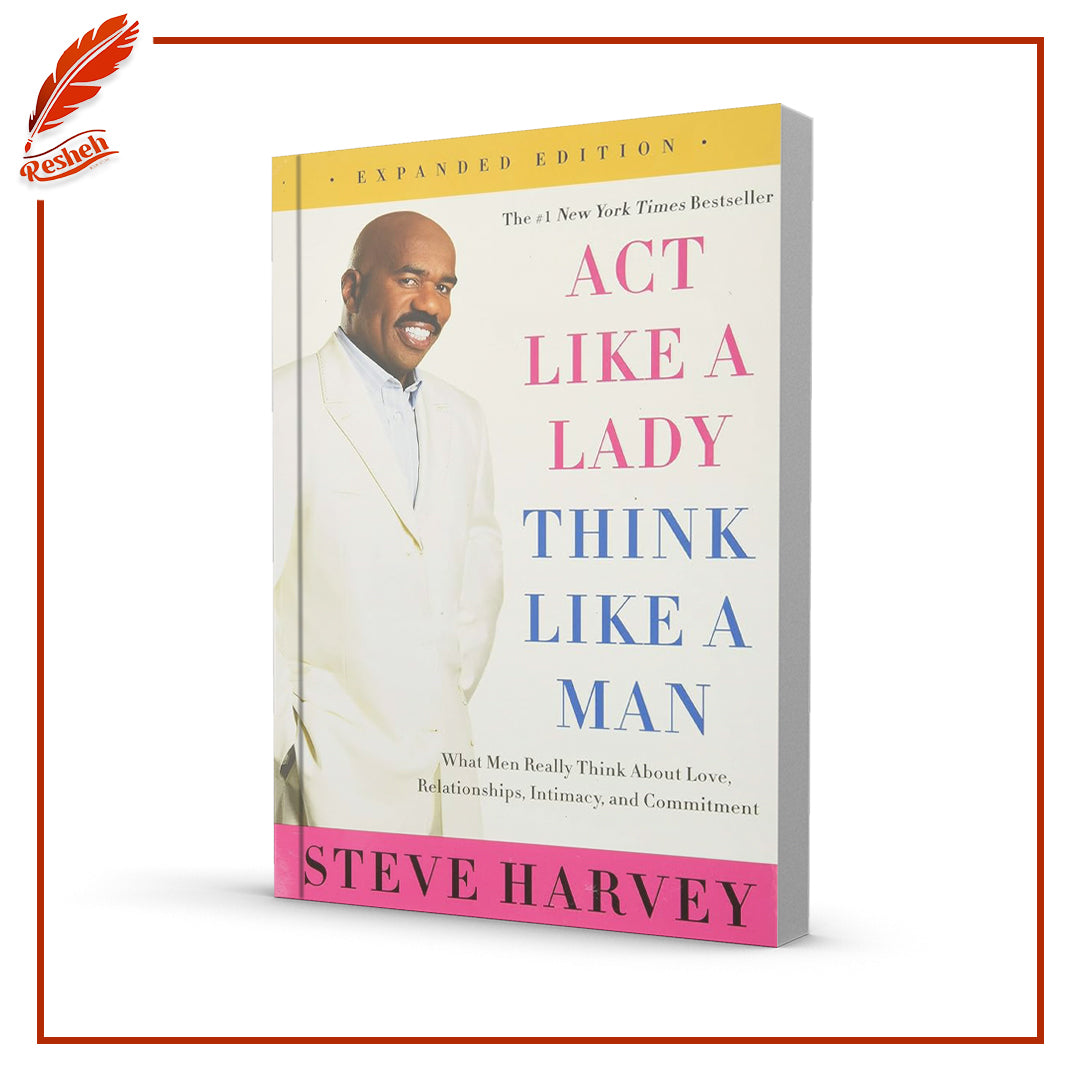 Act Like a Lady, Think Like a Man: What Men Really Think About Love, Relationships, Intimacy, and Commitment by Steve Harvey