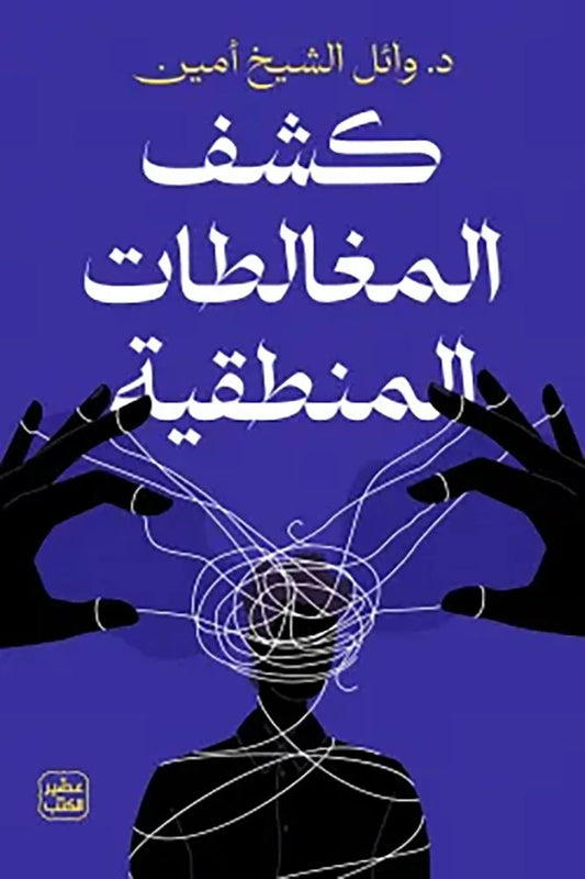 كشف المغالطات المنطقية د وائل الشيخ أيمن عصير الكتب