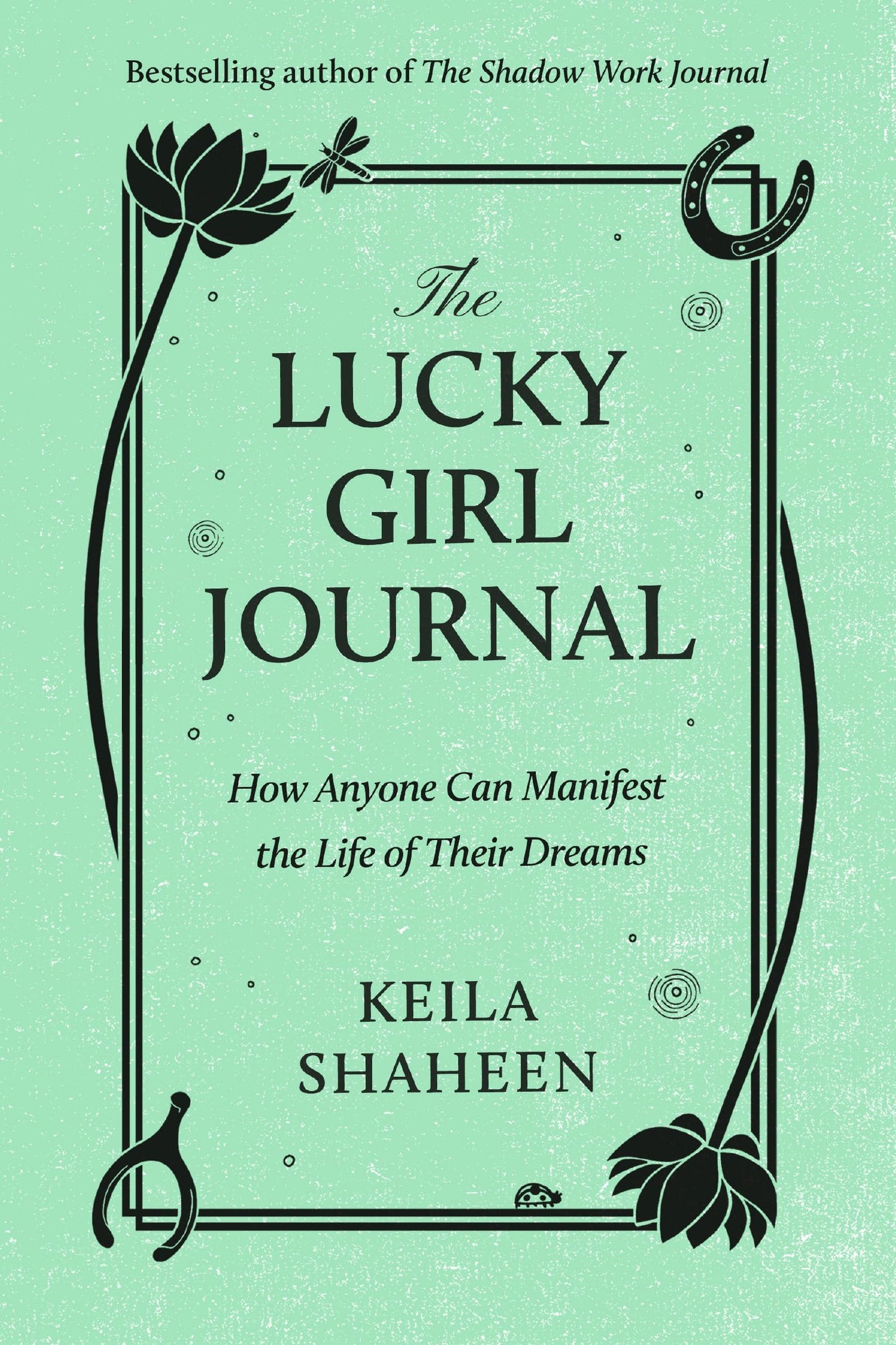 The Lucky Girl Journal: How Anyone Can Manifest the Life of Their Dreams (original)
Keila Shaheen