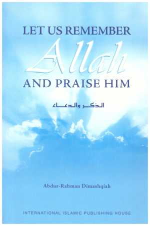 Let Us Remember Allah and Praise Him – الذكر والدعاء• المؤلف : عبد الرحمن دمشقية