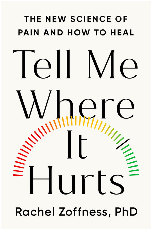 Tell Me Where It Hurts: The New Science of Pain and How to Heal
Rachel Zoffness