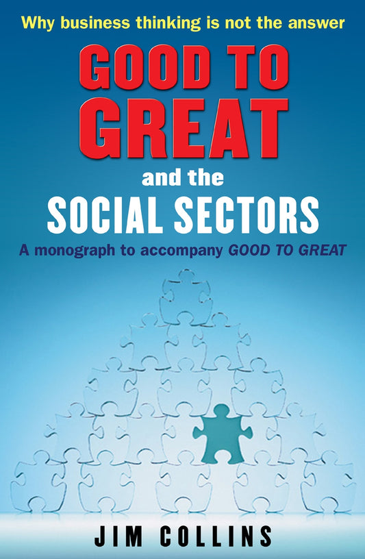 Good to Great and the Social Sectors: A Monograph to Accompany Good to Great (original)
Jim Collins