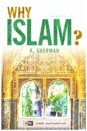 Why IslAM لماذا الاسلام.؟ المؤلف: ك. شيرمان